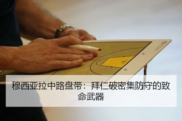 穆西亚拉中路盘带：拜仁破密集防守的致命武器